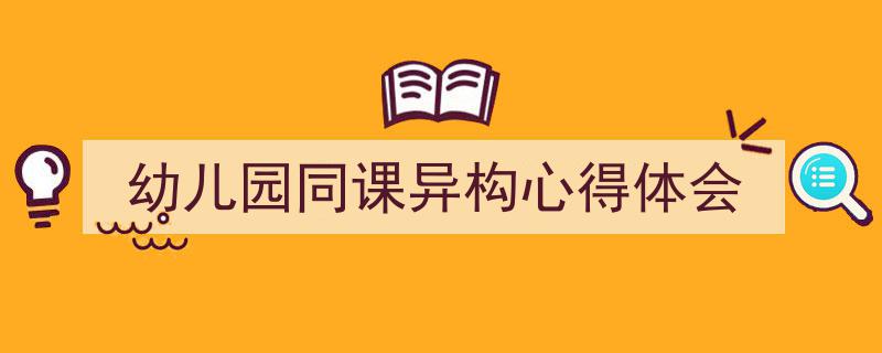 手把手教你写《幼儿园同课异构心得体会》,（精选5篇）"/