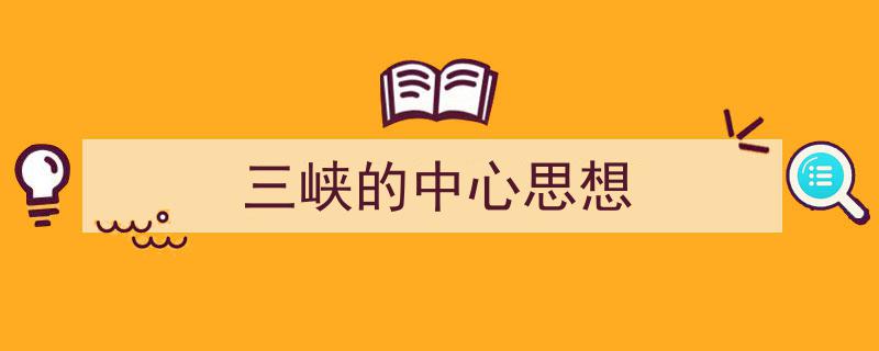 怎么写《三峡的中心思想》才能拿满分？（精选5篇）"/