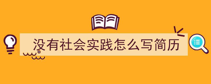 推荐《没有社会实践怎么写简历》相关写作范文范例（精选5篇）"/