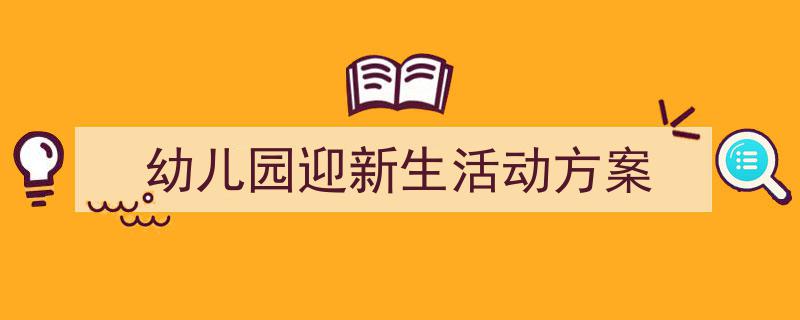 推荐《幼儿园迎新生活动方案》相关写作范文范例（精选5篇）"/
