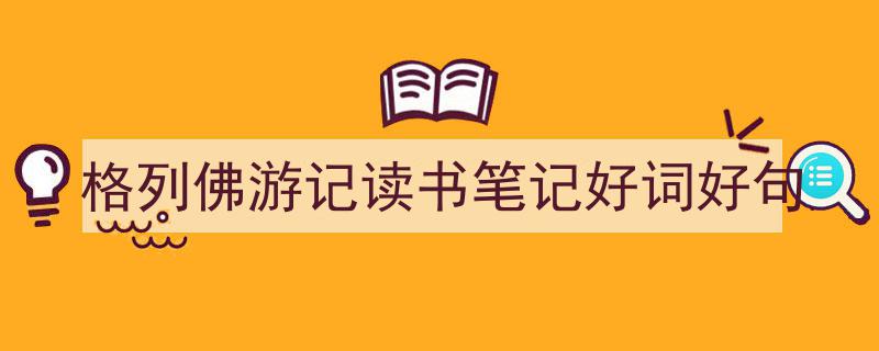 一篇文章轻松搞定《格列佛游记读书笔记好词好句》的写作。（精选5篇）"/