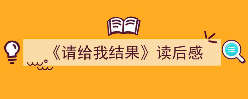 怎么写《《请给我结果》读后感》才能拿满分？（精选5篇）"/