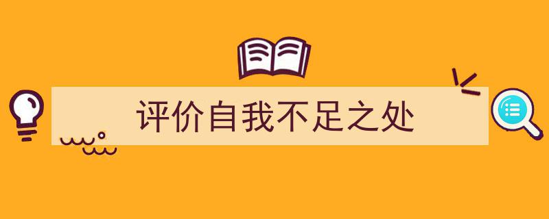 3招搞定《评价自我不足之处》写作。（精选5篇）"/