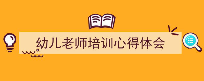 如何写《幼儿老师培训心得体会》教你5招搞定！（精选5篇）"/
