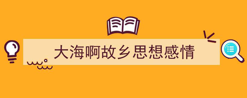 大海啊故乡思想感情如何写我教你。（精选5篇）"/