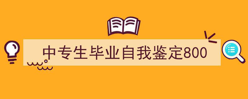 怎么写《中专生毕业自我鉴定800》才能拿满分？（精选5篇）"/