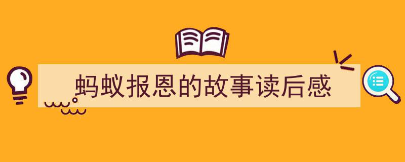 手把手教你写蚂蚁报恩的故事读后感（精选蚂蚁报恩的故事读后感5篇）"/