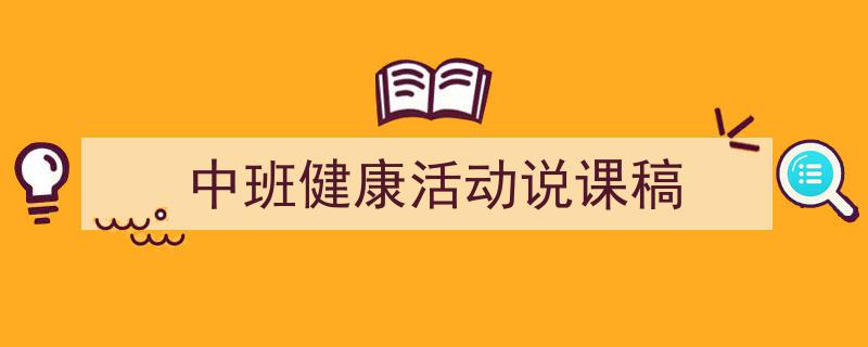 手把手教你写《中班健康活动说课稿》,（精选5篇）"/