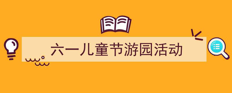 手把手教你写《六一儿童节游园活动》,（精选5篇）"/
