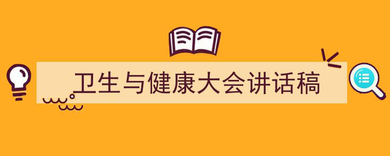 推荐《卫生与健康大会讲话稿》相关写作范文范例（精选5篇）"/