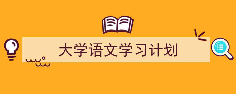 一篇文章轻松搞定大学语文学习计划的写作。（精选大学语文学习计划5篇）"/