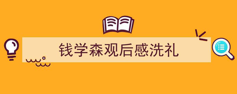 钱学森观后感洗礼如何写我教你。（精选5篇）"/