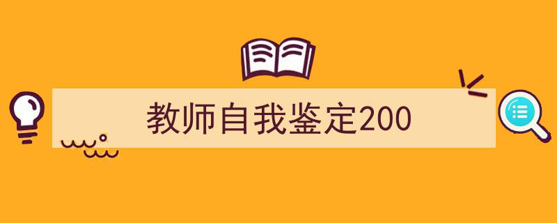 怎么写《教师自我鉴定200》才能拿满分？（精选5篇）"/
