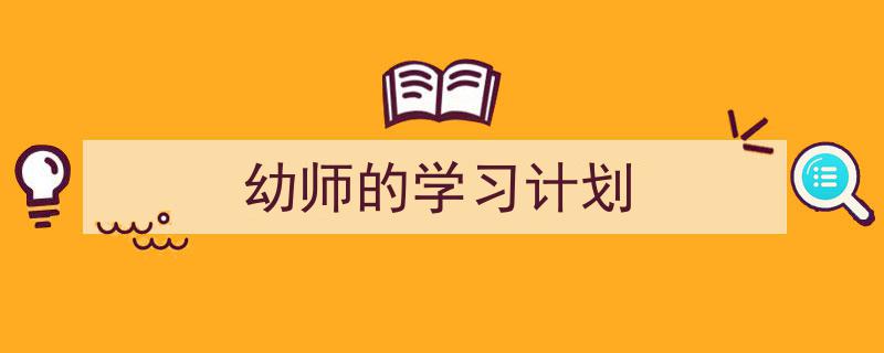 一篇文章轻松搞定幼师的学习计划的写作。（精选幼师的学习计划5篇）"/