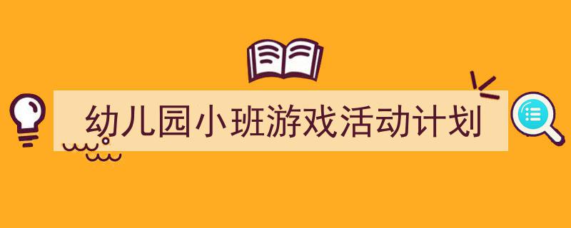 写作《幼儿园小班游戏活动计划》小技巧请记住这五点。（精选5篇）"/