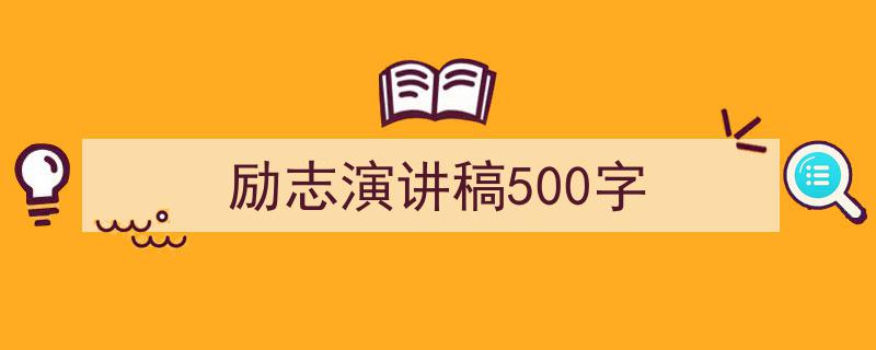 精心挑选《励志演讲稿500字》相关文章文案。（精选5篇）"/