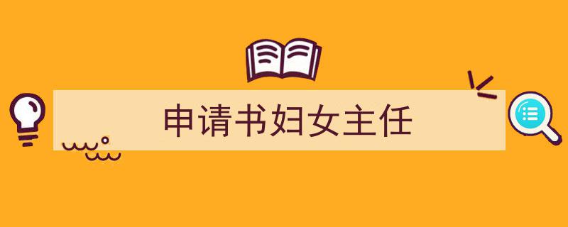 申请书妇女主任如何写我教你。（精选5篇）"/