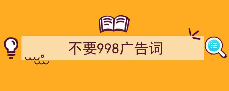 写作《不要998广告词》小技巧请记住这五点。（精选5篇）"/