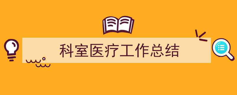 写作科室医疗工作总结小技巧请记住这五点。（精选科室医疗工作总结5篇）"/