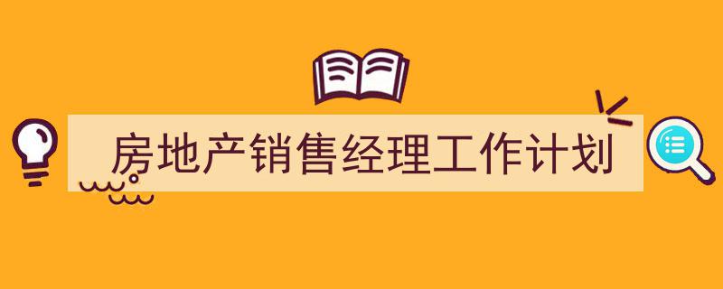 精心挑选《房地产销售经理工作计划》相关文章文案。（精选5篇）"/