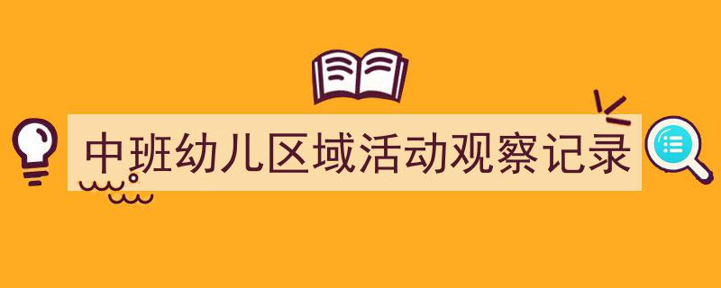 推荐《中班幼儿区域活动观察记录》相关写作范文范例（精选5篇）"/