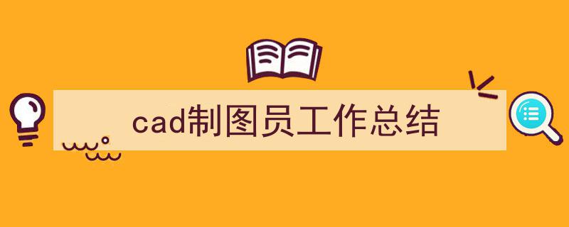 精心挑选《cad制图员工作总结》相关文章文案。（精选5篇）"/
