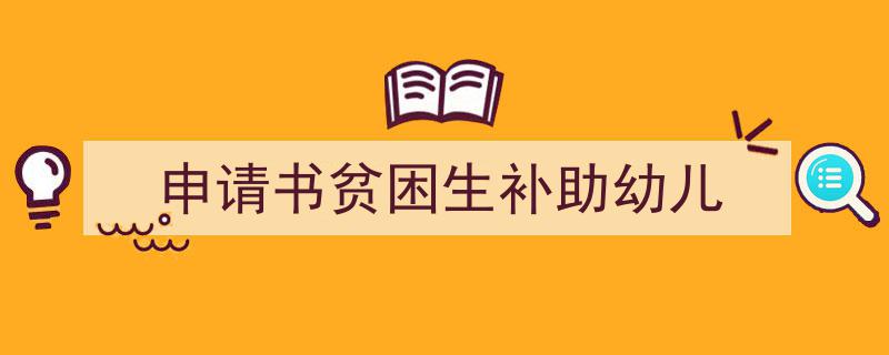 手把手教你写《申请书贫困生补助幼儿》,（精选5篇）"/