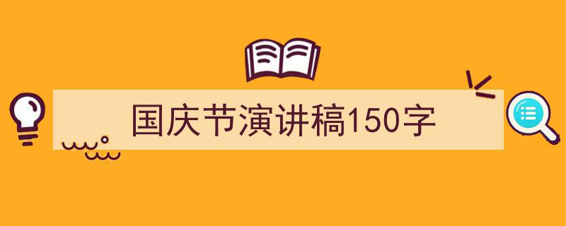推荐《国庆节演讲稿150字》相关写作范文范例（精选5篇）"/