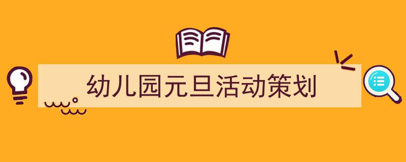 怎么写《幼儿园元旦活动策划》才能拿满分？（精选5篇）"/