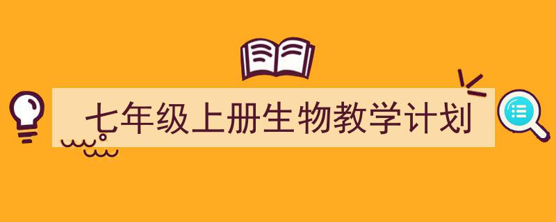 手把手教你写《七年级上册生物教学计划》,（精选5篇）"/