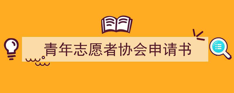 如何写青年志愿者协会申请书教你5招搞定！（精选青年志愿者协会申请书5篇）"/