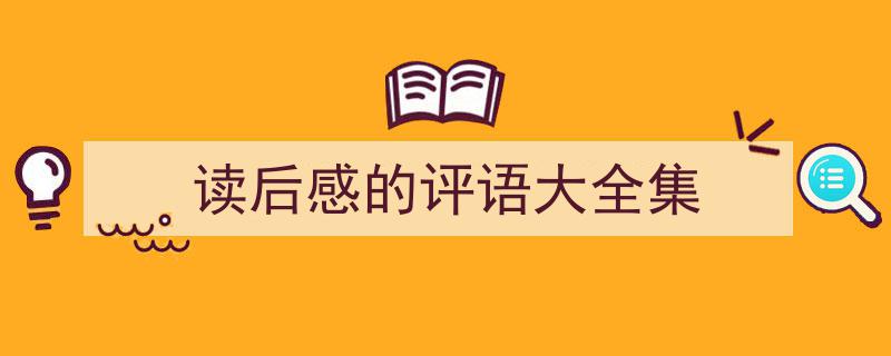 读后感的评语大全集如何写我教你。（精选读后感的评语大全集5篇）"/