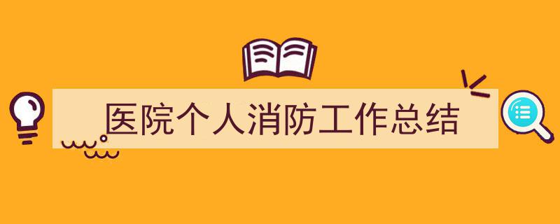 如何写《医院个人消防工作总结》教你5招搞定！（精选5篇）"/