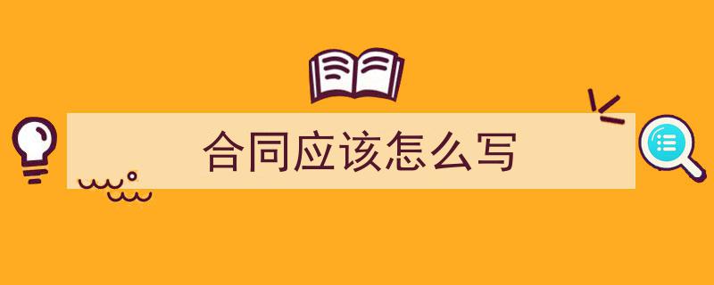 一篇文章轻松搞定《合同应该怎么写》的写作。（精选5篇）"/