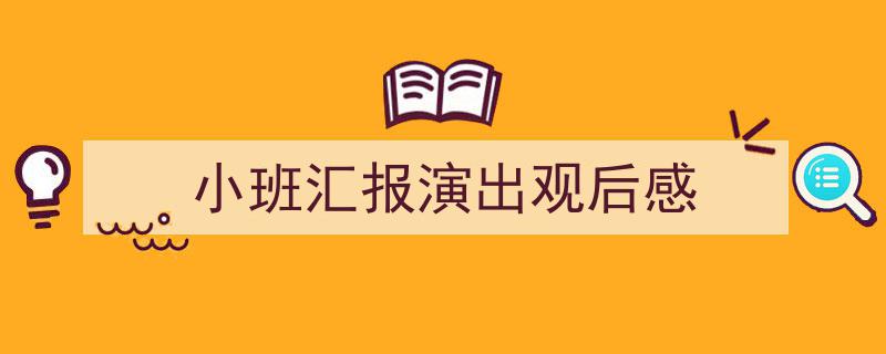 精心挑选《小班汇报演出观后感》相关文章文案。（精选5篇）"/