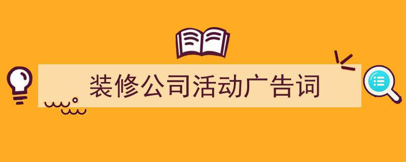 推荐《装修公司活动广告词》相关写作范文范例（精选5篇）"/