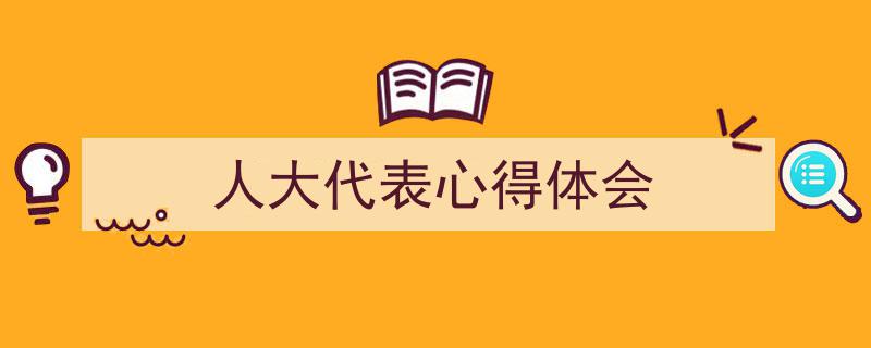 精心挑选《人大代表心得体会》相关文章文案。（精选5篇）"/
