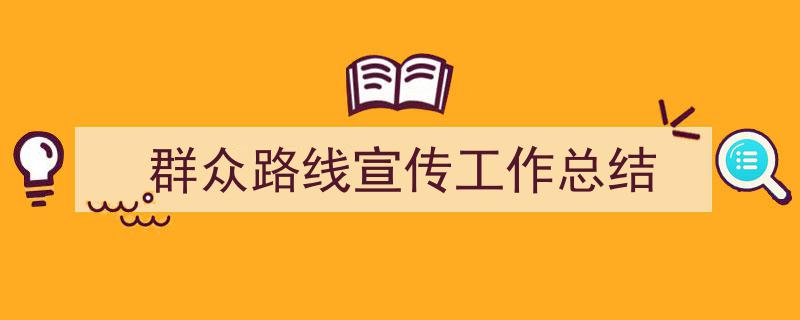 写作群众路线宣传工作总结小技巧请记住这五点。2021年度群众路线宣传工作成效总结与展望。"/