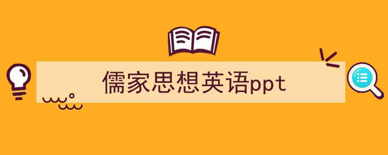 一篇文章轻松搞定《儒家思想英语ppt》的写作。（精选5篇）"/