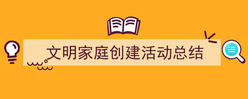 手把手教你写《文明家庭创建活动总结》,（精选5篇）"/
