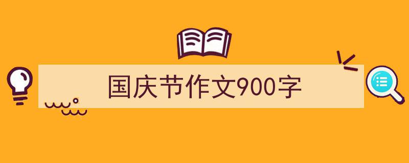 手把手教你写国庆节作文900字（精选国庆节作文900字5篇）"/
