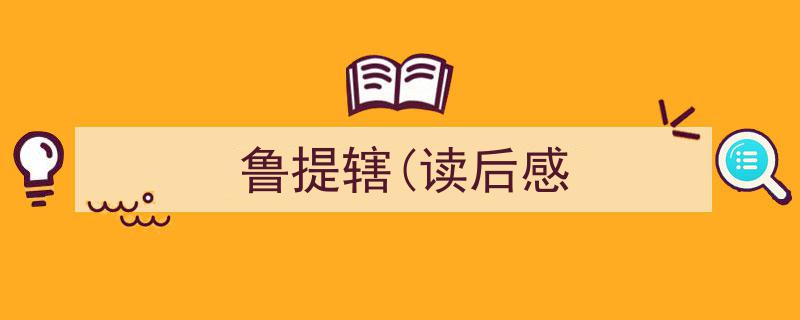 3招搞定《鲁提辖(读后感》写作。（精选5篇）"/