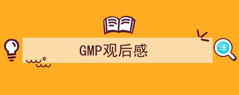 推荐GMP观后感相关写作范文范例（精选GMP观后感5篇）"/