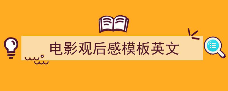 写作电影观后感模板英文小技巧请记住这五点。（精选电影观后感模板英文5篇）"/