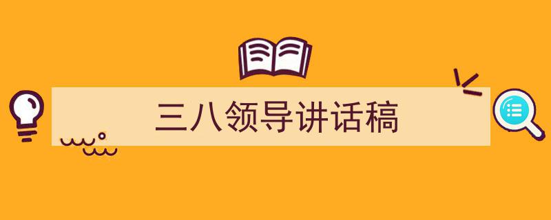 怎么写《三八领导讲话稿》才能拿满分？（精选5篇）"/