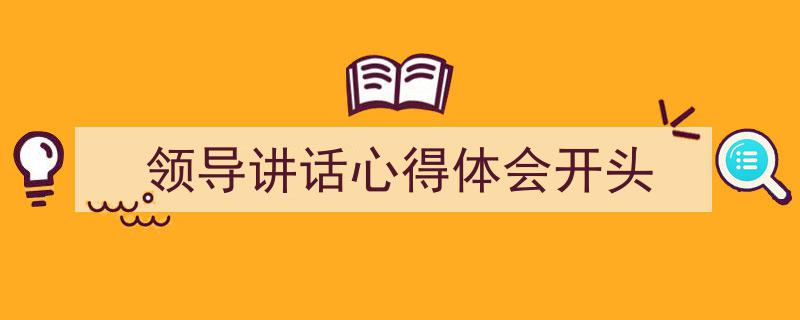 写作《领导讲话心得体会开头》小技巧请记住这五点。（精选5篇）"/