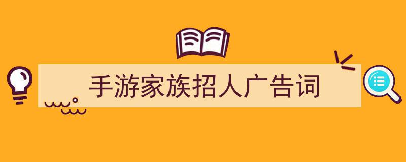 一篇文章轻松搞定《手游家族招人广告词》的写作。（精选5篇）"/