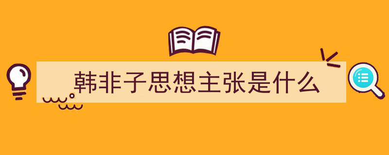 韩非子思想主张是什么如何写我教你。（精选5篇）"/