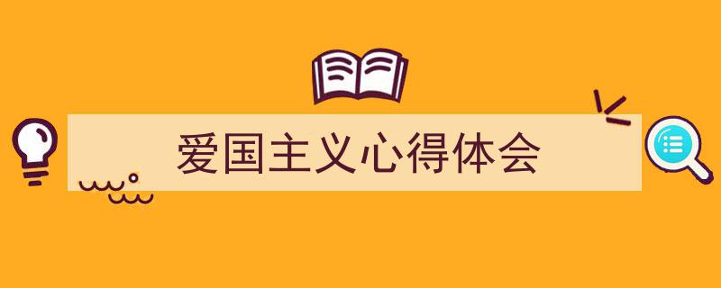 如何写《爱国主义心得体会》教你5招搞定！（精选5篇）"/