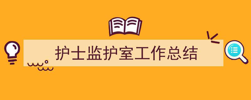如何写《护士监护室工作总结》教你5招搞定！（精选5篇）"/